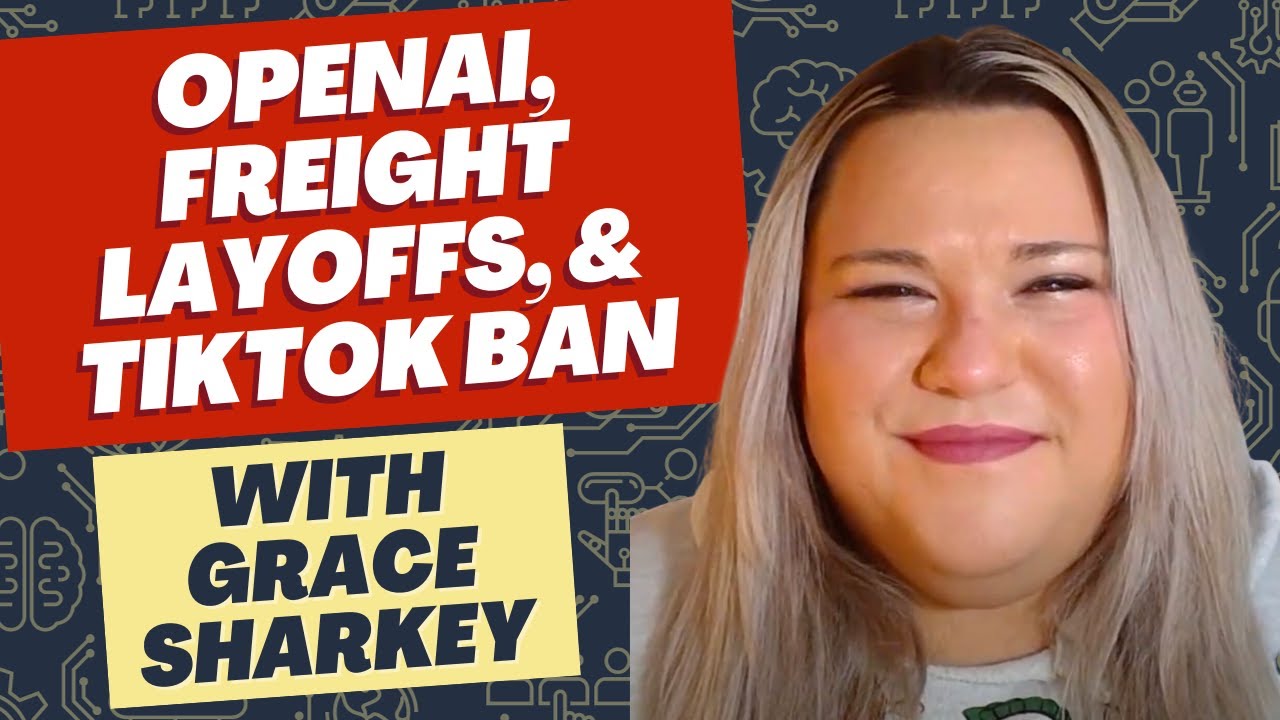 OpenAI, Freight Layoffs, and TikTok Ban with Grace Sharkey